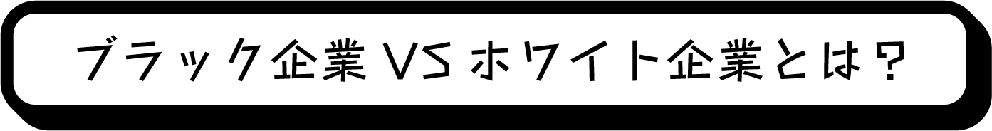 ブラック企業VSホワイト企業とは？