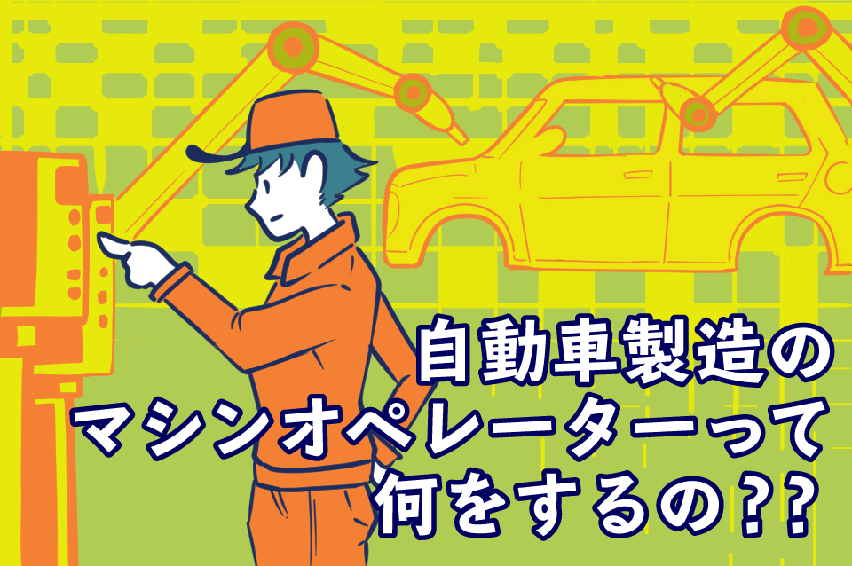 自動車製造工場のマシンオペレーターって何をするの？楽な面やきつい面など詳しく解説