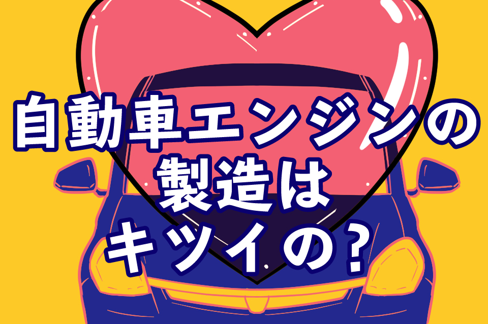自動車エンジンの組立や製造はキツイのか？仕事内容や職場環境、収入について詳しく解説