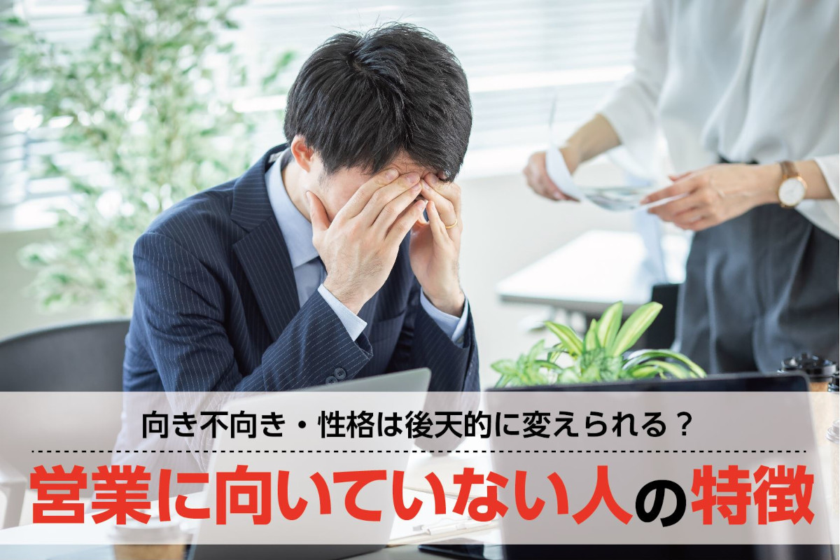 営業に向いていない人の特徴・性格｜営業の向き不向きは後天的に変えられる？