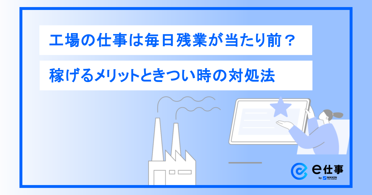 工場の仕事は毎日残業が当たり前？稼げるメリットときつい時の対処法