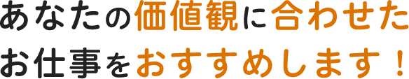あなたの価値観に合わせたお仕事をおすすめします！