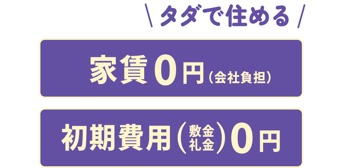 タダで住める：家賃0円（会社負担）、初期費用（敷金礼金）0円