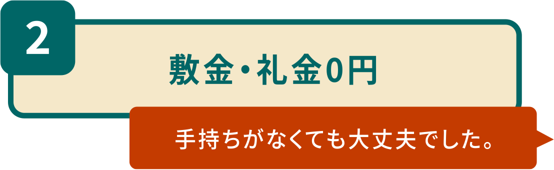 2.敷金・礼金0円「手持ちがなくても大丈夫でした。」