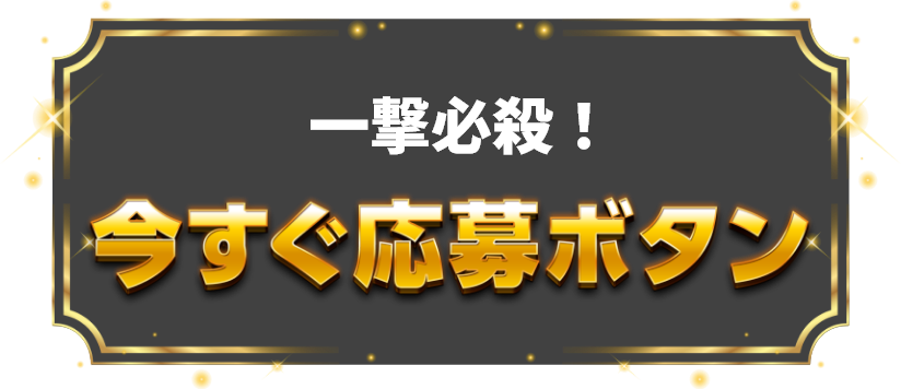 一撃必殺！今すぐ応募ボタン