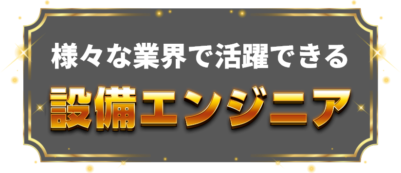 様々な業界で活躍できる設備エンジニア