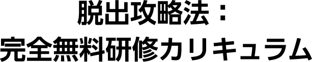 脱出攻略法：完全無料研修カリキュラム